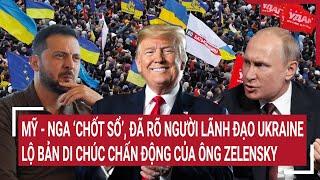 Điểm nóng Thế giới: Mỹ - Nga ‘chốt sổ’ người lãnh đạo Ukraine; lộ bản di chúc của ông Zelensky