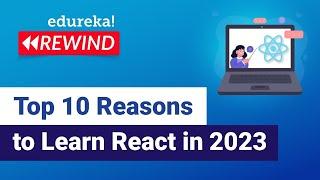 Top 10 Reasons to Learn React in 2023 | ReactJS Roadmap | ReactJS Training | Edureka Rewind