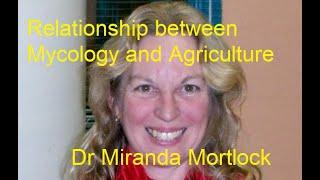 Relationship between Mycology and Agriculture - Dr Miranda Mortlock