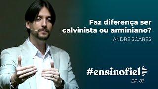 Faz diferença ser calvinista ou arminiano? - André Soares (#EnsinoFiel Ep. 83)