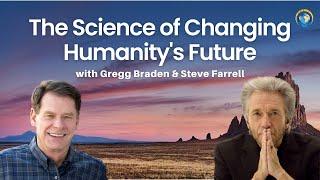 The Science of Changing Humanity's Future with Gregg Braden and Steve Farrell