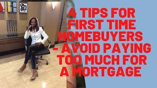 4 Tips for first time home buyer , Avoid Paying to much for a Mortgage, buy your first home now