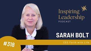 318. Sarah Bolt: CEO Forth with Life - Inspiring Leadership with Jonathan Bowman-Perks MBE