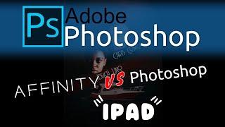 Photoshop iPad vs Affinity Photo iPad - Compositing tasks