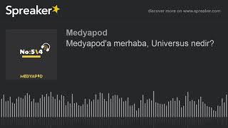 Medyapod'a merhaba, Universus nedir?