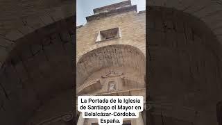 LA PORTADA DE LA  IGLESIA PARROQUIAL DE SANTIAGO EL MAYOR EN BELALCÁZAR-CÓRDOBA. España.