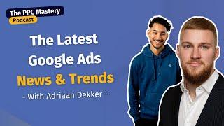 The latest Google Ads News & Trends (with Adriaan Dekker) | The PPC Mastery Podcast Ep 21