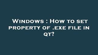 Windows : How to set property of .exe file in qt?