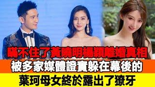 瞞不住了！黃曉明、楊穎“離婚真相”被多家媒體證實，躲在幕後的葉珂母女，終於露出了獠牙！追星看TV#黃曉明#楊穎