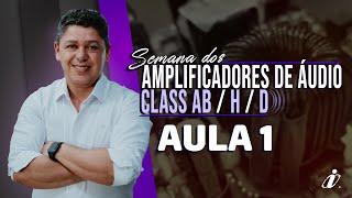 LIVE 664 - AULA 1 - Amplificadores: Comparando Classes AB, H e D