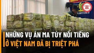 Những Vụ Án Ma Túy Nổi Tiếng Ở Việt Nam Đã Bị Triệt Phá | TVPL