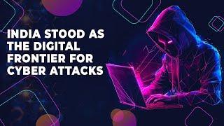 India stood as the Digital Frontier for Cyber Attacks