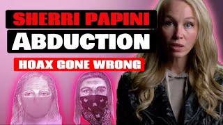 Abduction HOAX Gone Wrong | SHERRI PAPINI Spins the Narrative of Infamous kidnapping