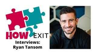 E77: M&A Expert Ryan Tansom Interviews Business Leaders To Share Buying and Selling Insight-How2exit