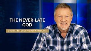 The Never Late God | Give Him 15: Daily Prayer with Dutch | November 14, 2024