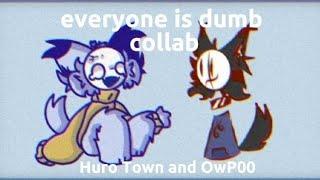 Everyone is dumb // animation meme // collab with @Huro Town