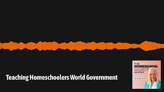 Teaching Homeschoolers World Government | The Homeschool Sanity Show