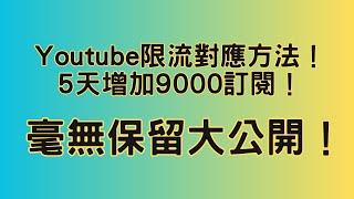 分享被Youtube限流的一些對應方法！公開如何在5天增加9000訂閱的方法！歡迎隨便問！