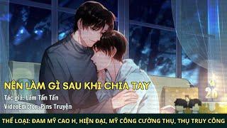 Truyện Nên Làm Gì Sau Khi Chia Tay Truyện đam mỹ, hiện đại, cao H, nhẹ nhàng ngọt ngào