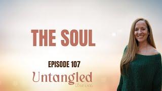 UNTANGLED Episode 107:  The Soul