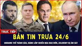 LIVE Bản Tin Trưa 24/6: Ukraine Thề Đánh Sâu, Đánh Lớn Khiến Nga Đau Đớn, Zelensky Bấp Bênh | 360