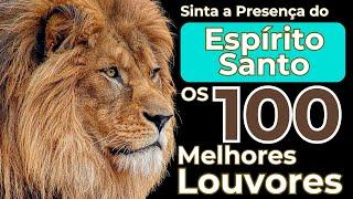 OS 100 MELHORES LOUVORES - SINTA A PRESENÇA DO ESPIRITO SANTO DE DEUS