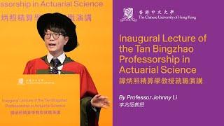 Inaugural Lecture of the Tan Bingzhao Professorship in Actuarial Science by Prof. Johnny Li