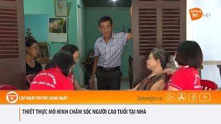 THIẾT THỰC MÔ HÌNH CHĂM SÓC NGƯỜI CAO TUỔI TẠI NHÀ