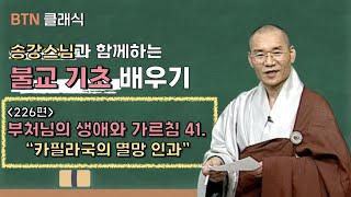 [BTN클래식]송강스님과 함께하는 불교 기초 배우기 - 226편 부처님의 생애와 가르침 41. '카필라국의 멸망 인과'