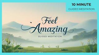 Feel Amazing – A 10 Minute Guided Meditation