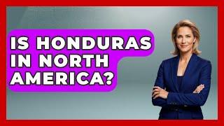 Is Honduras In North America? - Central America Uncovered