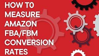 Amazon FBA 101: 2 ways to measure Amazon conversion rates on Seller Central (2022)