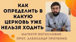 Как ОПРЕДЕЛИТЬ в КАКУЮ ЦЕРКОВЬ уже НЕЛЬЗЯ ХОДИТЬ. Прот. Александр ПРОЧЕНКО