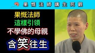 果慨法師這樣引領不學佛的母親含笑往生！ ~ 果慨法師《佛教徒的生死觀》講座