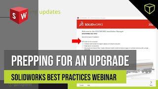 SOLIDWORKS Best Practices: Prepping for an Upgrade