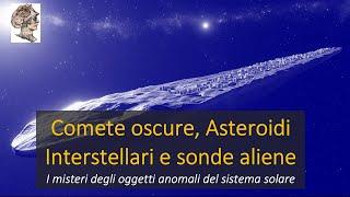 Comete oscure, Asteroidi Interstellari e sonde aliene!!!! Misteri ed anomalie  del sistema solare