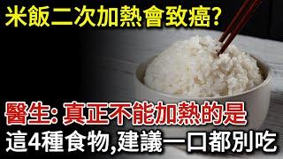 米飯二次加熱會致癌？醫生提醒：真正不能加熱的是這4種食物，建議一口都別吃！