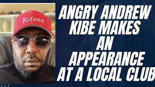 ANGRY AND DRUNK ANDREW KIBE MAKES AN APPEARANCE AT A LOCAL CLUB