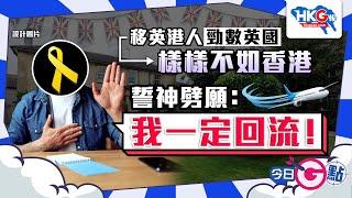 【今日G點】移英港人勁數英國 樣樣不如香港 誓神劈願：我一定回流！