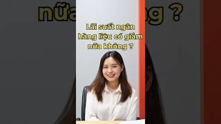 ⭐️Lãi suất ngân hàng liệu có giảm nữa không? #laisuat #laisuatnganhang