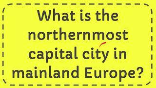 What is the northernmost capital city in mainland Europe?