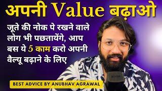 5 Ways to Increase your VALUE in people’s lives - आसान तरीके अपनी वैल्यू बढ़ाने के - Anubhav Agrawal