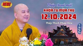 Pháp thoại 12/10/2024 - Thầy Thích Pháp Hòa (Khóa Tu Mùa Thu 2024)