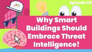 #24 Why Smart Buildings Should Embrace Threat Intelligence!