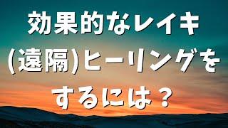 【レイキの効果を上げる】効果的なレイキ（遠隔）ヒーリングをするためのヒント