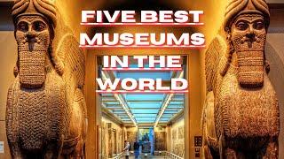 FIVE BEST MUSEUMS IN THE WORLD