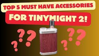 Upgrade My Tinymight 2! Top 5 Accessories For The Best Dry Herb Vape On The Market