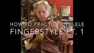 How To Practice Ukulele- Fingerstyle pt. 1