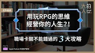 EP488 用玩RPG的思維經營你的人生？！職場卡關不能錯過的3大攻略！｜大人的Small Talk