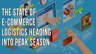 The State of E-Commerce Logistics Heading Into Peak Season